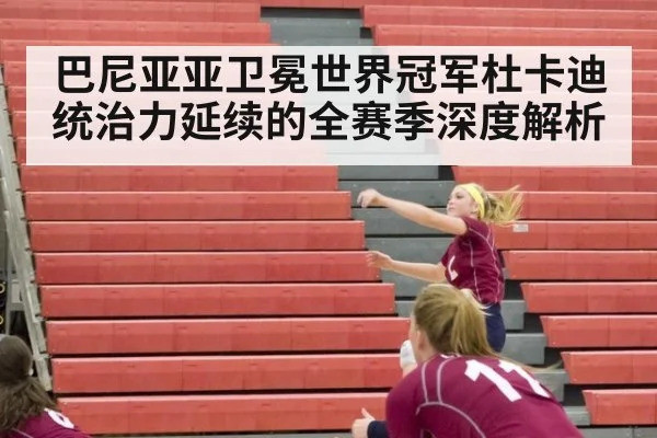 巴尼亚亚卫冕世界冠军杜卡迪统治力延续的全赛季深度解析